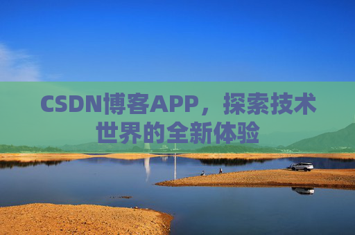 CSDN博客APP，探索技术世界的全新体验